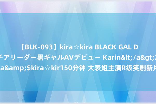 【BLK-093】kira☆kira BLACK GAL DEBUT 元・有名球団チアリーダー黒ギャルAVデビュー Karin</a>2013-04-19kira☆kira&$kira☆kir150分钟 大表姐主演R级笑剧新片《调教你处男》曝光四支电视预报片