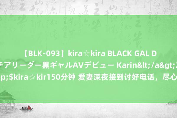 【BLK-093】kira☆kira BLACK GAL DEBUT 元・有名球団チアリーダー黒ギャルAVデビュー Karin</a>2013-04-19kira☆kira&$kira☆kir150分钟 爱妻深夜接到讨好电话，尽心打扮穿上黑丝制服：今晚加班不转头了|离异